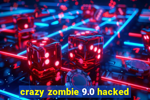 crazy zombie 9.0 hacked